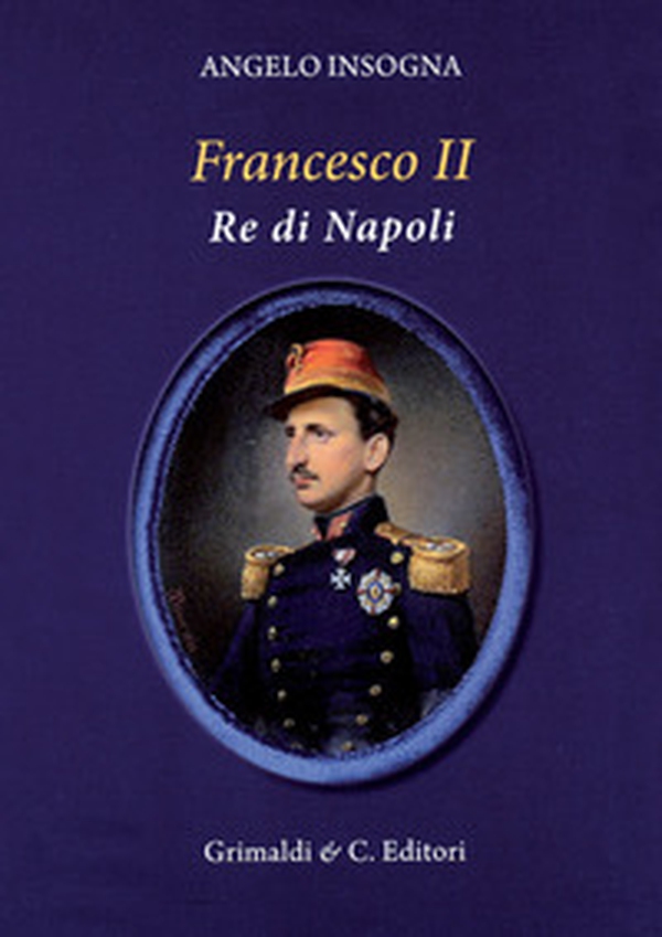 Francesco II re di Napoli. Storia del reame delle Due Sicilie 1859-1896 - Librerie.coop Francesco II re di Napoli. Storia del reame delle Due Sicilie 1859-1896 - Librerie.coop