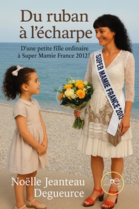 Du Ruban à l'Écharpe. D'une petite fille ordinaire à Super Mamie France 2012! - Librerie.coop