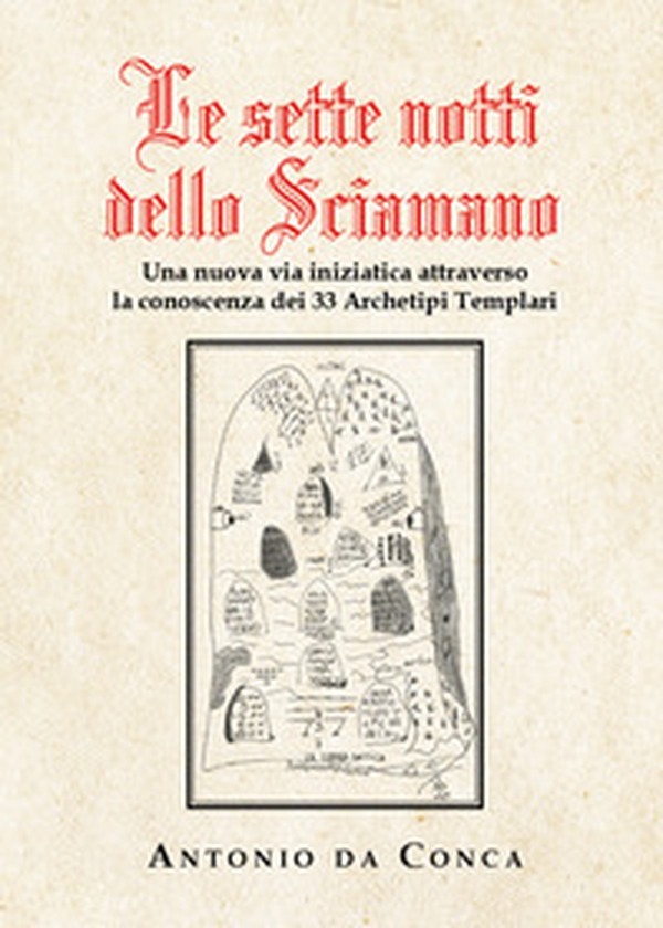 Le sette notti dello sciamano. Una nuova via iniziatica attraverso la conoscenza dei 33 archetipi templari - Librerie.coop