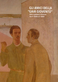 Gli amici della «gaia gioventù». Arte e poesia a Vicenza tra il 1930 e il 1950 - Librerie.coop Gli amici della «gaia gioventù». Arte e poesia a Vicenza tra il 1930 e il 1950 - Librerie.coop