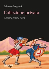 Collezioine privata. Scrittori, persone e libri - Librerie.coop