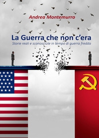 La guerra che non c'era. Storie reali e sconosciute in tempo di guerra fredda - Librerie.coop