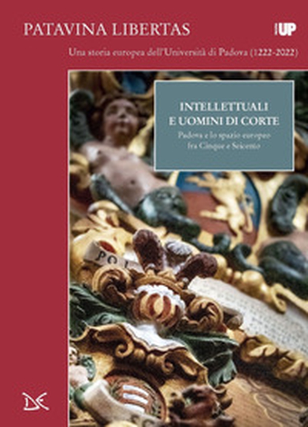 Intellettuali e uomini di corte. Padova e lo spazio europeo fra Cinque e Seicento - Librerie.coop Intellettuali e uomini di corte. Padova e lo spazio europeo fra Cinque e Seicento - Librerie.coop