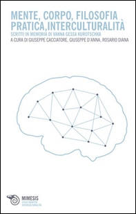 Mente, corpo, filosofia pratica, interculturalità. Scritti in memoria di Vanna Gessa Kurotschka - Librerie.coop Mente, corpo, filosofia pratica, interculturalità. Scritti in memoria di Vanna Gessa Kurotschka - Librerie.coop