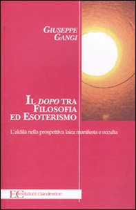 Il «dopo» tra filosofia ed esoterismo. L'aldilà nella prospettiva laica manifesta e occulta - Librerie.coop Il «dopo» tra filosofia ed esoterismo. L'aldilà nella prospettiva laica manifesta e occulta - Librerie.coop