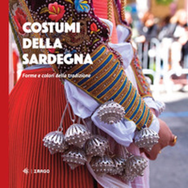 Costumi della Sardegna. Forme e colori della tradizione - Librerie.coop