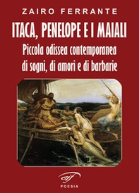 Itaca, Penelope e i maiali. Piccola odissea contemporanea di sogni, di amori e di barbarie - Librerie.coop