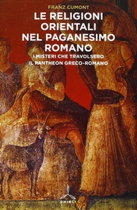 Religioni orientali nel paganesimo romano. I misteri che travolsero il pantheon greco-romano - Librerie.coop