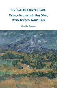 Un tacito conversare. Natura, etica e poesia in Mary Oliver, Denise Levertov e Louise Glück - Librerie.coop