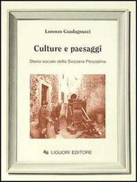 Culture e paesaggi. Storia sociale della Svizzera pesciatina - Librerie.coop