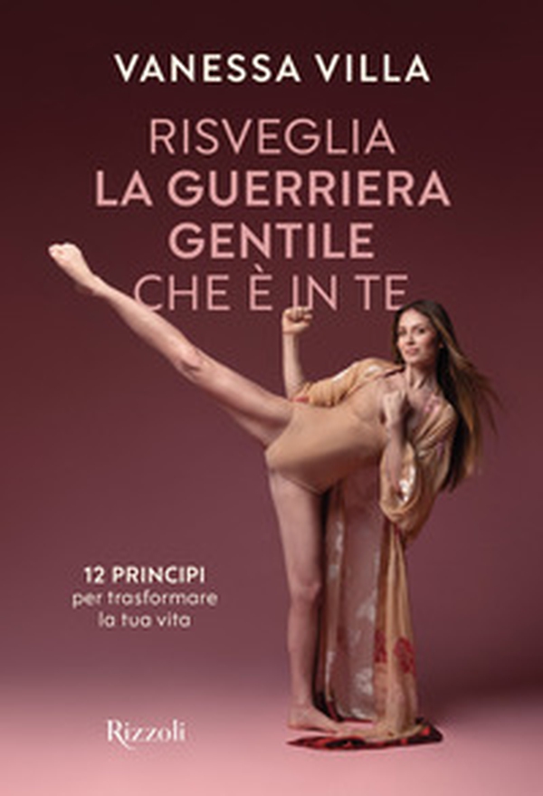 Risveglia la guerriera gentile che è in te. 12 principi per trasformare la tua vita - Librerie.coop