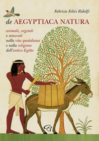 De Aegyptiaca Natura. Animali, vegetali e minerali nella vita quotidiana e nella religione dell'antico Egitto - Librerie.coop