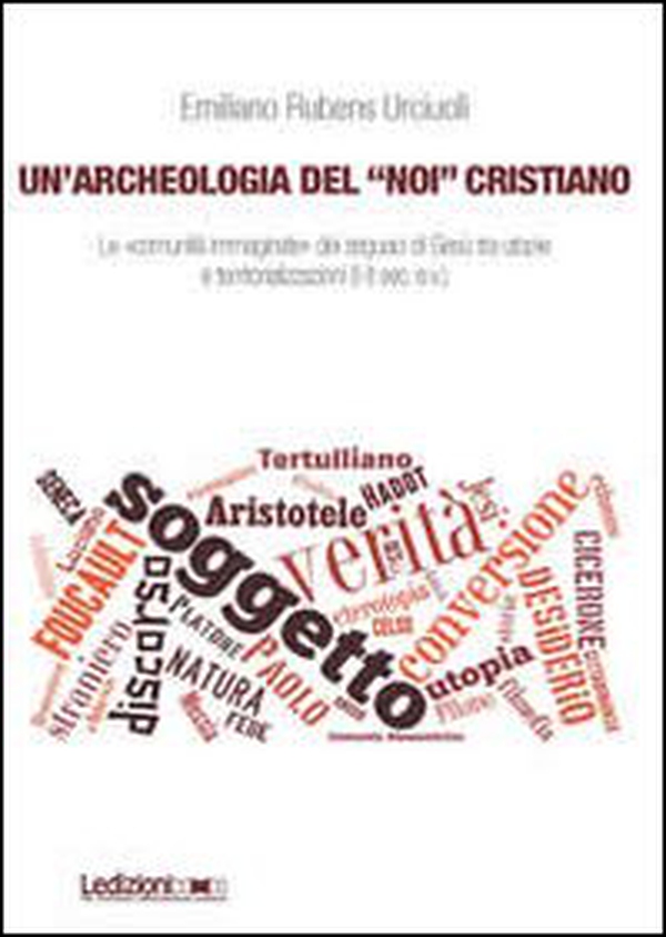 Un'archeologia del «Noi» cristiano. Le «comunità immaginate» dei seguaci di Gesù tra utopie e territorializzazioni (I-II sec. e.v.) - Librerie.coop