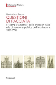 Questioni di facciata. Il «completamento» delle chiese in Italia e la dimensione politica dell'architettura 1861-1905 - Librerie.coop