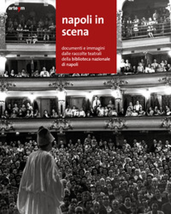 Napoli in scena. Documenti e immagini dalle raccolte teatrali della Biblioteca nazionale di Napoli - Librerie.coop Napoli in scena. Documenti e immagini dalle raccolte teatrali della Biblioteca nazionale di Napoli - Librerie.coop