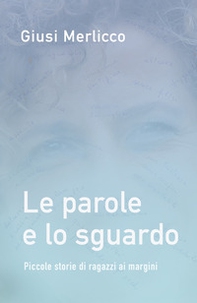 Le parole e lo sguardo. Piccole storie di ragazzi ai margini - Librerie.coop