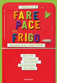 Fare pace con il frigo. Ansia, stress e fame nervosa: smetti di riempire vuoti che non sono nello stomaco - Librerie.coop