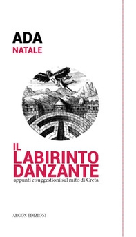 Il labirinto danzante. Appunti e suggestioni sul mito di Creta - Librerie.coop Il labirinto danzante. Appunti e suggestioni sul mito di Creta - Librerie.coop