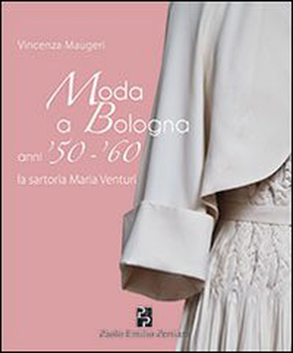 Moda a Bologna anni '50-'60. La sartoria Maria Venturi - Librerie.coop Moda a Bologna anni '50-'60. La sartoria Maria Venturi - Librerie.coop