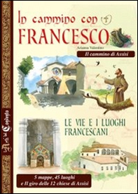 In cammino con Francesco. Le vie e i luoghi francescani. Il cammino d'Assisi. 5 mappe, 45 luoghi e il giro delle 12 chiese di Assisi - Librerie.coop