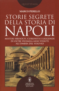 Storie segrete della storia di Napoli. Misteri irrisolti, curiosità e leggende di oltre duemila anni vissuti all'ombra del Vesuvio - Librerie.coop