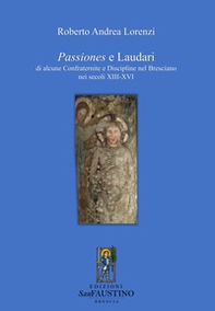 Passiones e laudari di alcune Confraternite e Discipline nel Bresciano nei secoli XIII-XVI - Librerie.coop