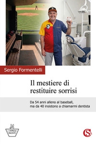 Il mestiere di restituire sorrisi. Da 54 anni alleno al baseball, ma da 40 insistono a chiamarmi dentista - Librerie.coop