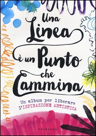 Una linea è un punto che cammina. Un album per liberare l'ispirazione artistica - Librerie.coop