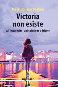 Victoria non esiste. All'improvviso, un'esplosione a Trieste - Librerie.coop