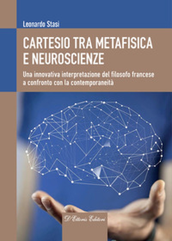 Cartesio tra metafisica e neuroscienze. Una innovativa interpretazione del filosofo francese a confronto con la contemporaneità - Librerie.coop Cartesio tra metafisica e neuroscienze. Una innovativa interpretazione del filosofo francese a confronto con la contemporaneità - Librerie.coop