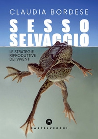 Sesso selvaggio. Le strategie riproduttive dei viventi - Librerie.coop