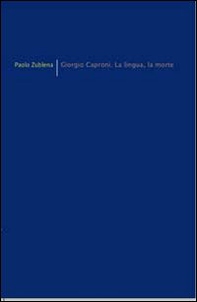 Giorgio Caproni. La lingua, la morte - Librerie.coop