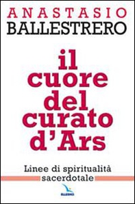 Il cuore del curato d'Ars. Linee di spiritualità sacerdotale - Librerie.coop Il cuore del curato d'Ars. Linee di spiritualità sacerdotale - Librerie.coop