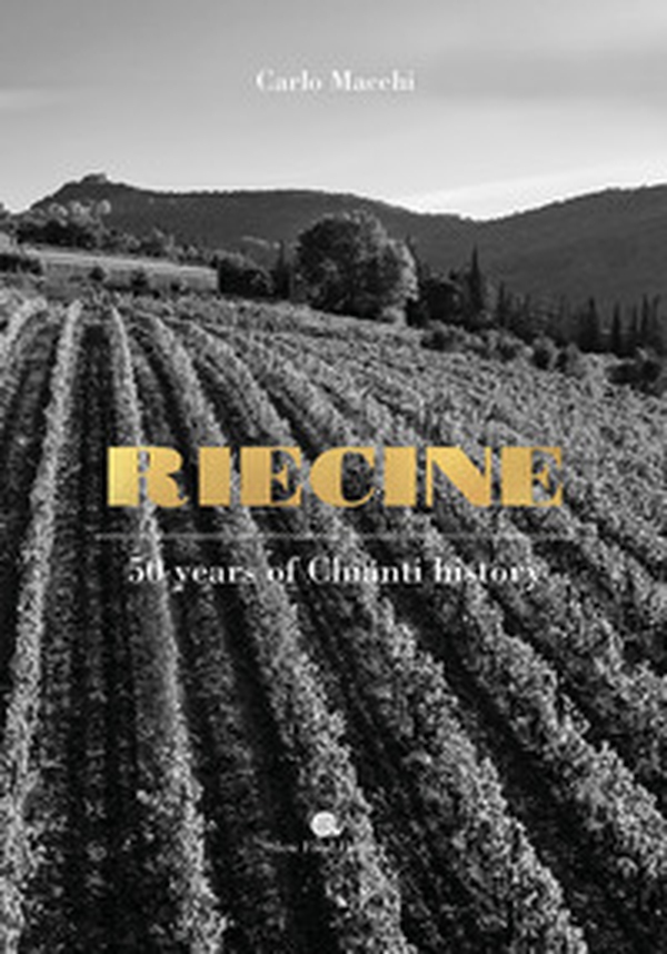 Riecine. 50 years of Chianty history - Librerie.coop Riecine. 50 years of Chianty history - Librerie.coop