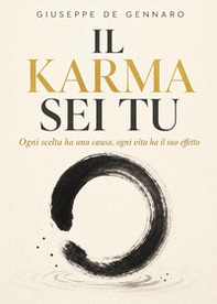 Il karma sei tu: ogni scelta ha una causa, ogni vita ha il suo effetto - Librerie.coop