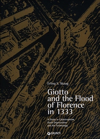 Giotto and the Flood of Florence in 1333. A study in catastrophism, guild organisation and art technology - Librerie.coop