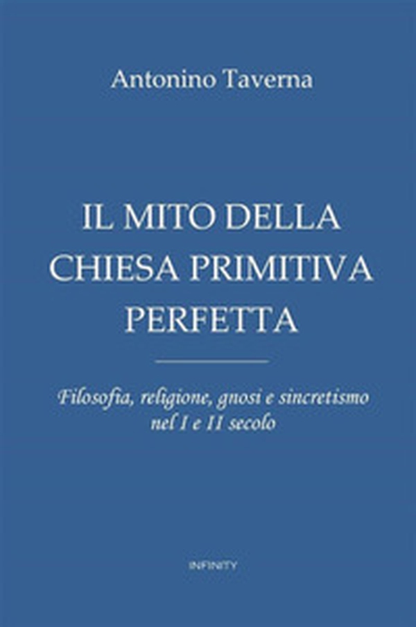 Il mito della Chiesa primitiva perfetta. Filosofia, religione, gnosi e sincretismo nel I e II secolo - Librerie.coop Il mito della Chiesa primitiva perfetta. Filosofia, religione, gnosi e sincretismo nel I e II secolo - Librerie.coop