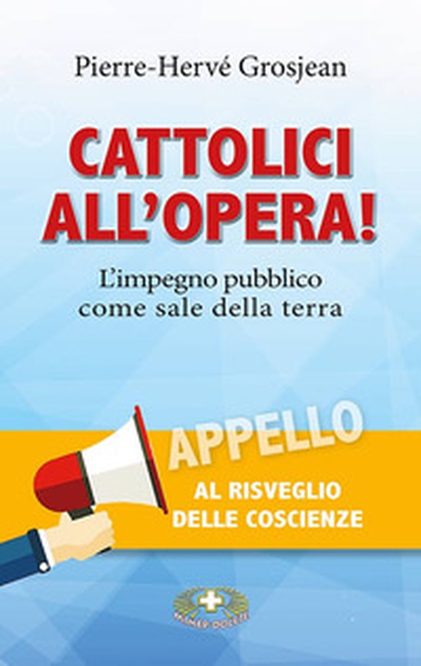 Cattolici all'opera! L'impegno pubblico come sale della terra - Librerie.coop Cattolici all'opera! L'impegno pubblico come sale della terra - Librerie.coop