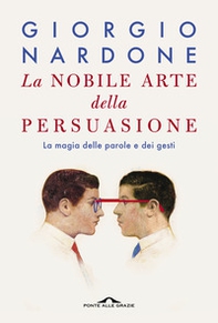 La nobile arte della persuasione. La magia delle parole e dei gesti - Librerie.coop La nobile arte della persuasione. La magia delle parole e dei gesti - Librerie.coop