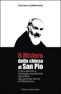 Il mistero della Chiesa di san Pio. Coincidenze e strategie esoteriche all'ombra del grande Santo di Pietrelcina - Librerie.coop Il mistero della Chiesa di san Pio. Coincidenze e strategie esoteriche all'ombra del grande Santo di Pietrelcina - Librerie.coop