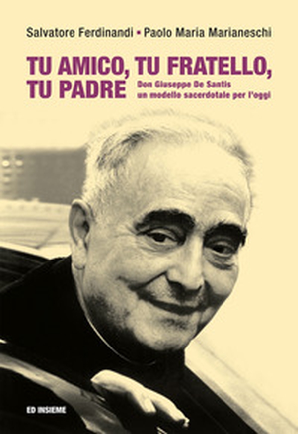 Tu amico, tu fratello, tu padre. Don Giuseppe De Santis, un modello sacerdotale per l'oggi - Librerie.coop Tu amico, tu fratello, tu padre. Don Giuseppe De Santis, un modello sacerdotale per l'oggi - Librerie.coop