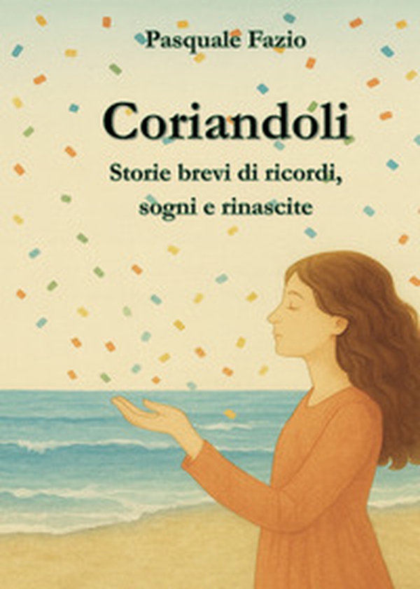 Coriandoli. Storie brevi di ricordi, sogni e rinascite - Librerie.coop