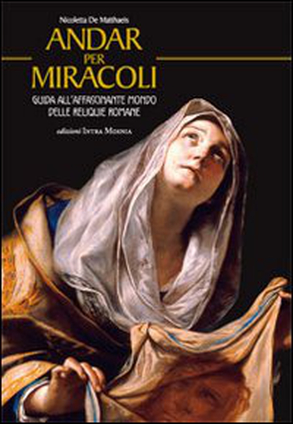 Andar per miracoli. Guida all'affascinante mondo delle reliquie romane - Librerie.coop Andar per miracoli. Guida all'affascinante mondo delle reliquie romane - Librerie.coop