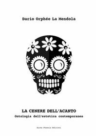 La cenere dell'acanto. Ontologia dell'estetica contemporanea - Librerie.coop