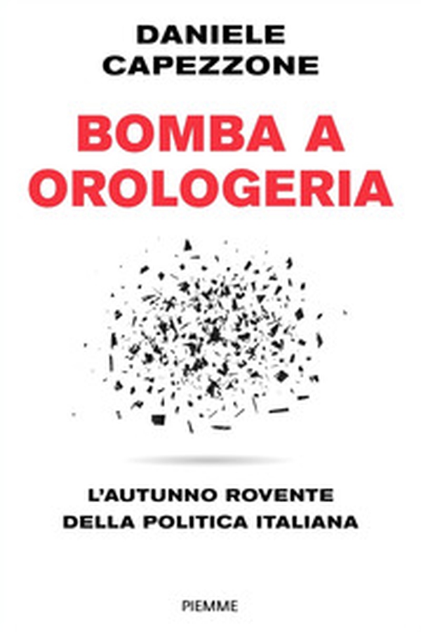 Bomba a orologeria. L'autunno rovente della politica italiana - Librerie.coop Bomba a orologeria. L'autunno rovente della politica italiana - Librerie.coop