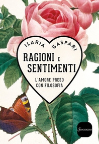 Ragioni e sentimenti. L'amore preso con filosofia - Librerie.coop