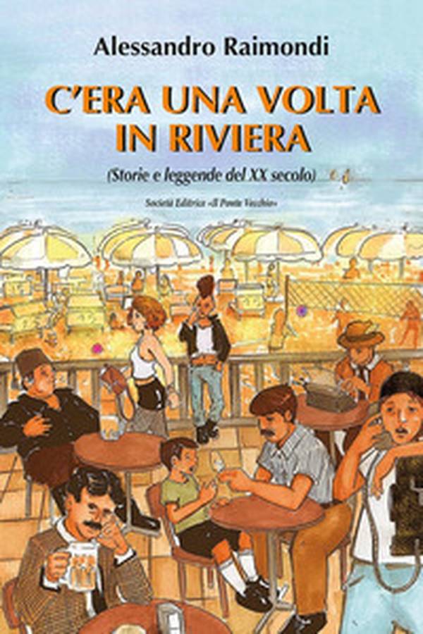 C'era una volta in Riviera. (Storie e leggende del XX seoclo) - Librerie.coop C'era una volta in Riviera. (Storie e leggende del XX seoclo) - Librerie.coop