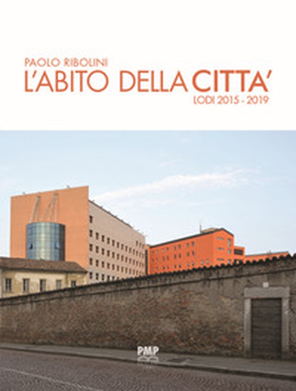 L'abito della città. Lodi 2015-2019 - Librerie.coop L'abito della città. Lodi 2015-2019 - Librerie.coop