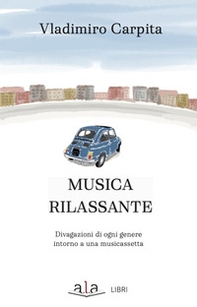 Musica rilassante. Divagazioni di ogni genere intorno a una musicassetta - Librerie.coop