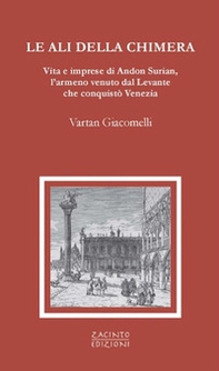 Le ali della chimera. Vita e imprese di Andon Surian, l'armeno venuto dal Levante che conquistò Venezia - Librerie.coop Le ali della chimera. Vita e imprese di Andon Surian, l'armeno venuto dal Levante che conquistò Venezia - Librerie.coop
